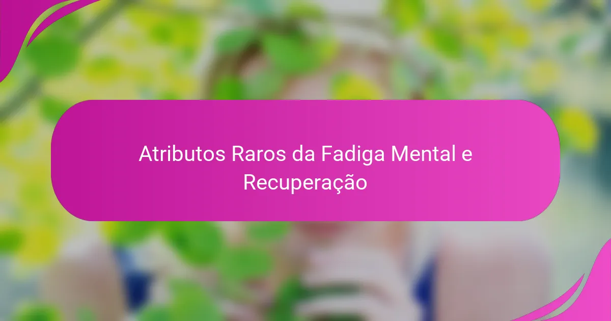 Atributos Raros da Fadiga Mental e Recuperação