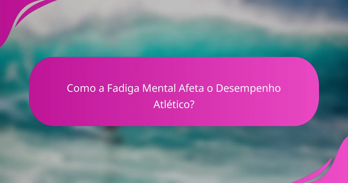Como a fadiga mental afeta o desempenho atlético?