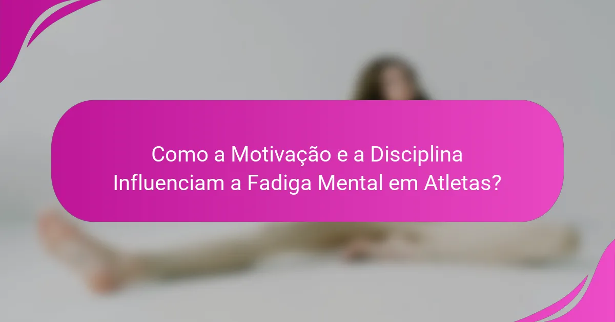 Como a Motivação e a Disciplina Influenciam a Fadiga Mental em Atletas?