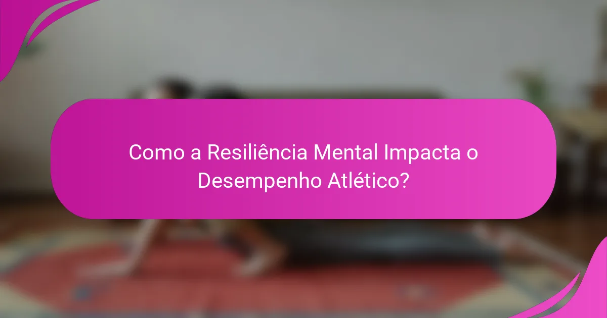 Como a Resiliência Mental Impacta o Desempenho Atlético?