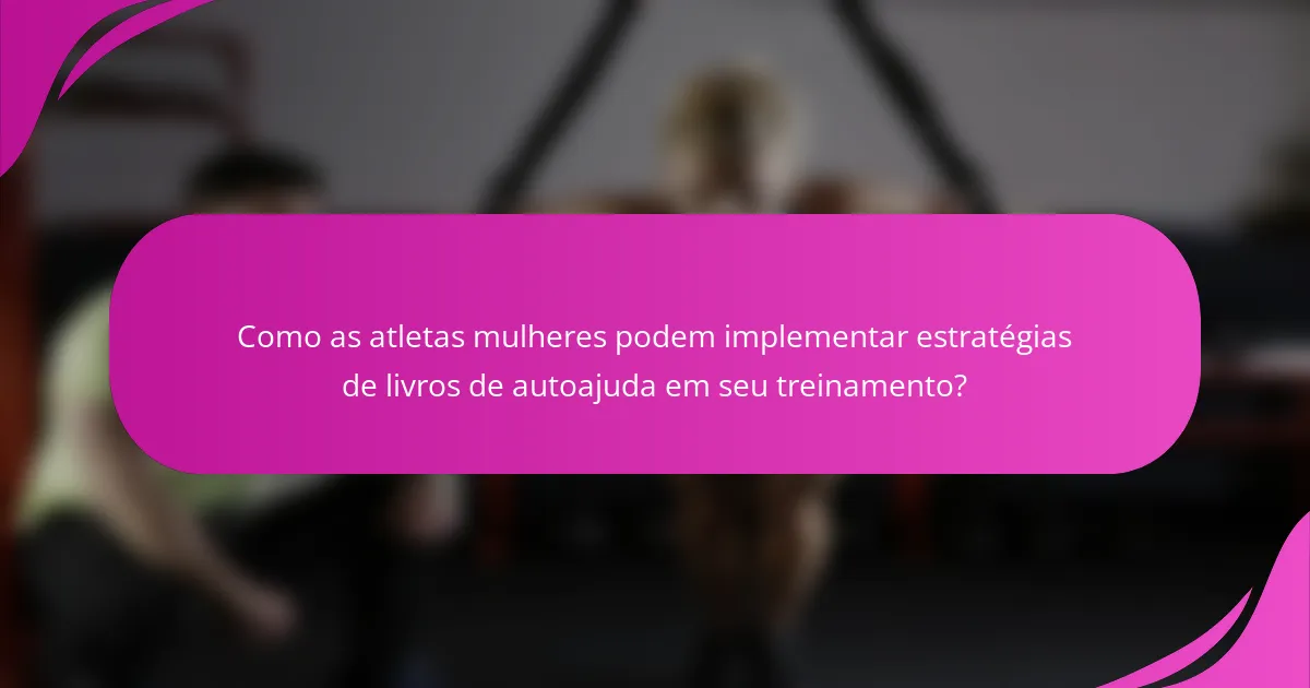 Como as atletas mulheres podem implementar estratégias de livros de autoajuda em seu treinamento?
