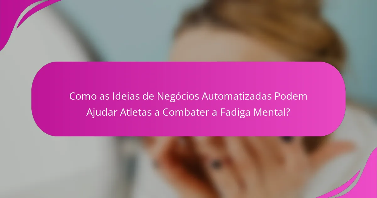 Como as Ideias de Negócios Automatizadas Podem Ajudar Atletas a Combater a Fadiga Mental?