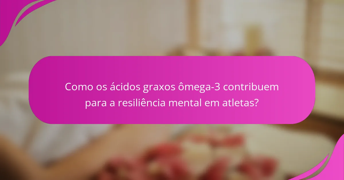 Como os ácidos graxos ômega-3 contribuem para a resiliência mental em atletas?