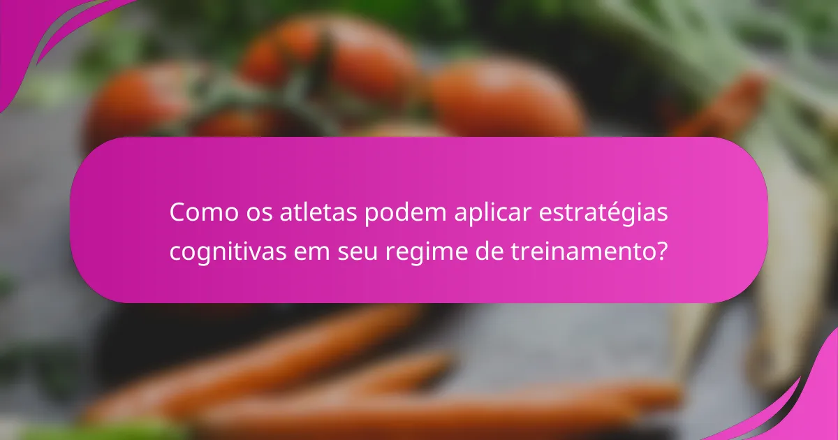 Como os atletas podem aplicar estratégias cognitivas em seu regime de treinamento?