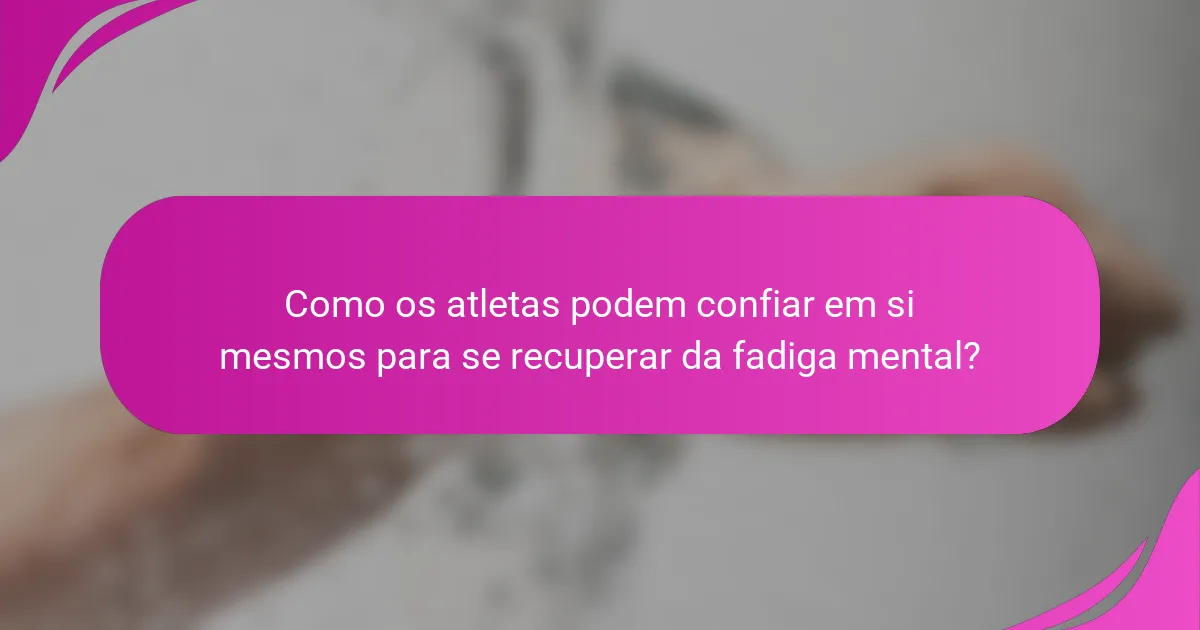 Como os atletas podem confiar em si mesmos para se recuperar da fadiga mental?