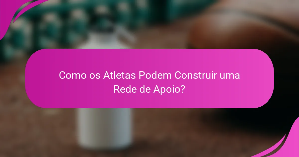 Como os Atletas Podem Construir uma Rede de Apoio?