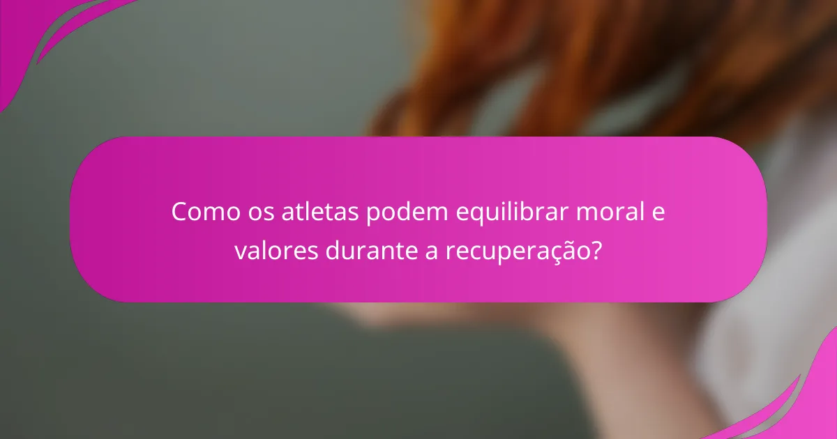 Como os atletas podem equilibrar moral e valores durante a recuperação?