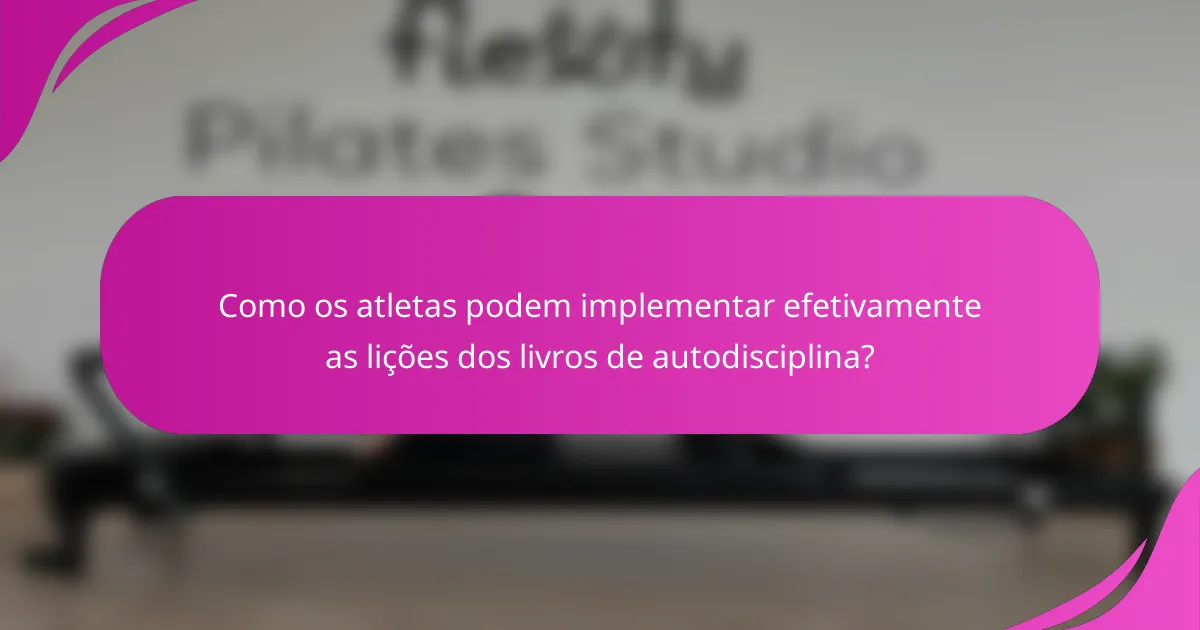 Como os atletas podem implementar efetivamente as lições dos livros de autodisciplina?