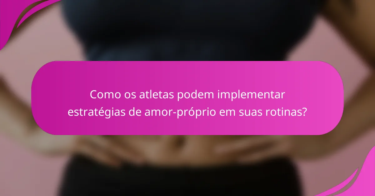 Como os atletas podem implementar estratégias de amor-próprio em suas rotinas?