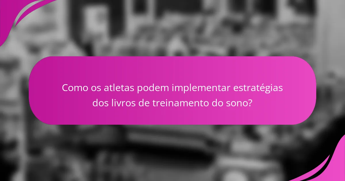 Como os atletas podem implementar estratégias dos livros de treinamento do sono?