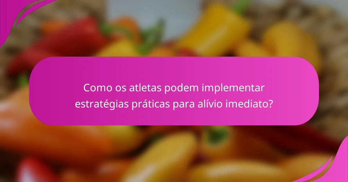Como os atletas podem implementar estratégias práticas para alívio imediato?