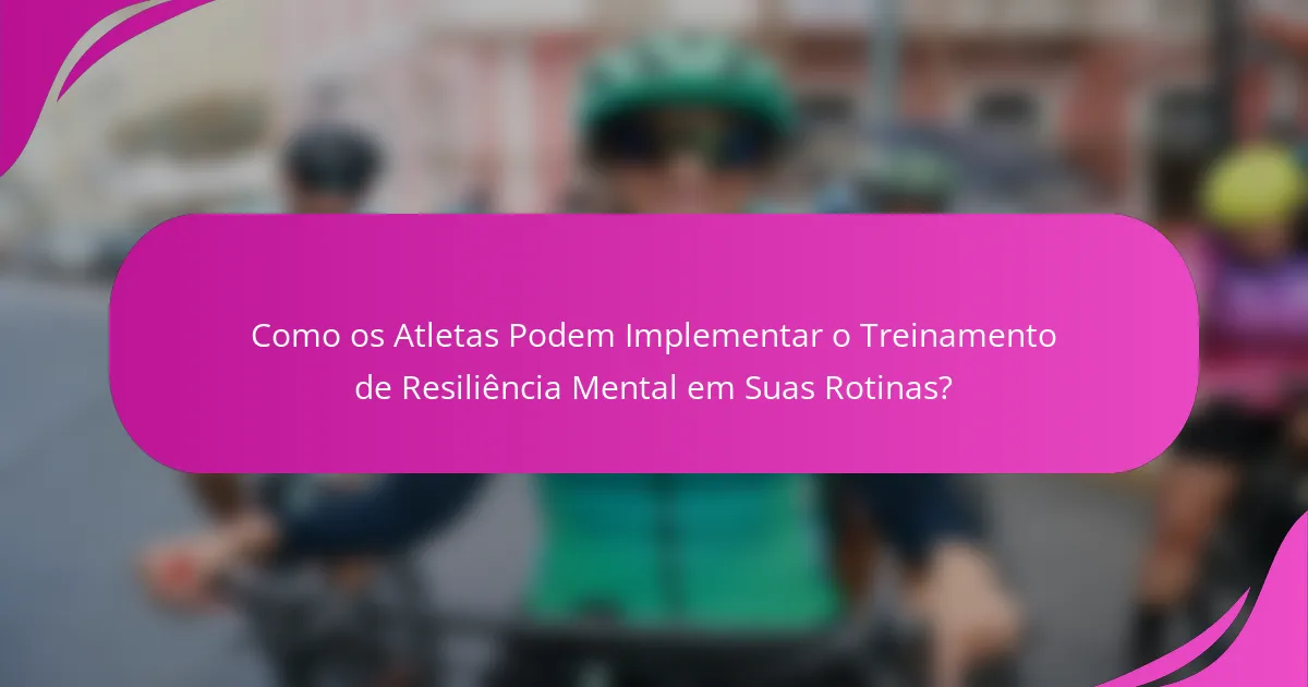 Como os Atletas Podem Implementar o Treinamento de Resiliência Mental em Suas Rotinas?