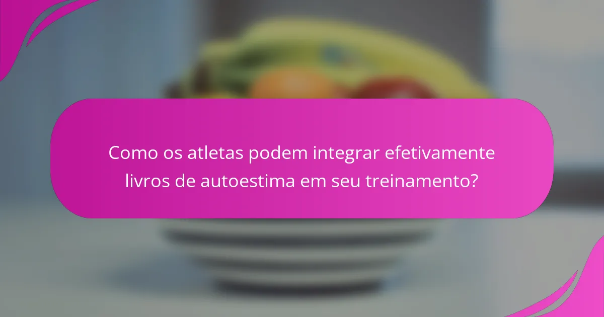 Como os atletas podem integrar efetivamente livros de autoestima em seu treinamento?
