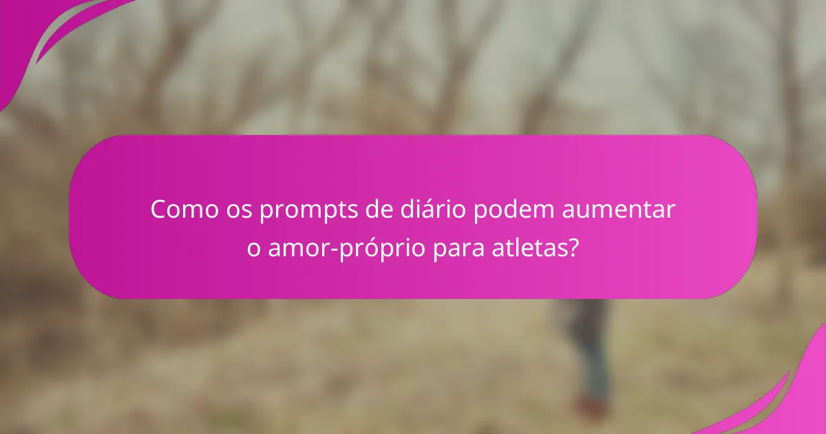 Como os prompts de diário podem aumentar o amor-próprio para atletas?