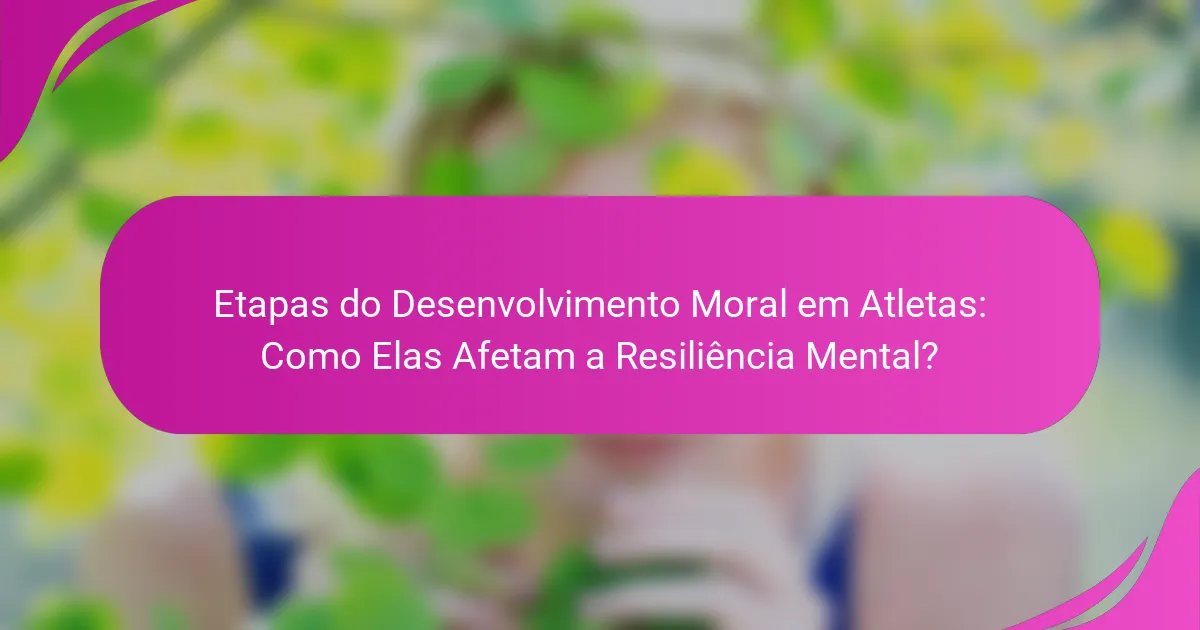Etapas do Desenvolvimento Moral em Atletas: Como Elas Afetam a Resiliência Mental?