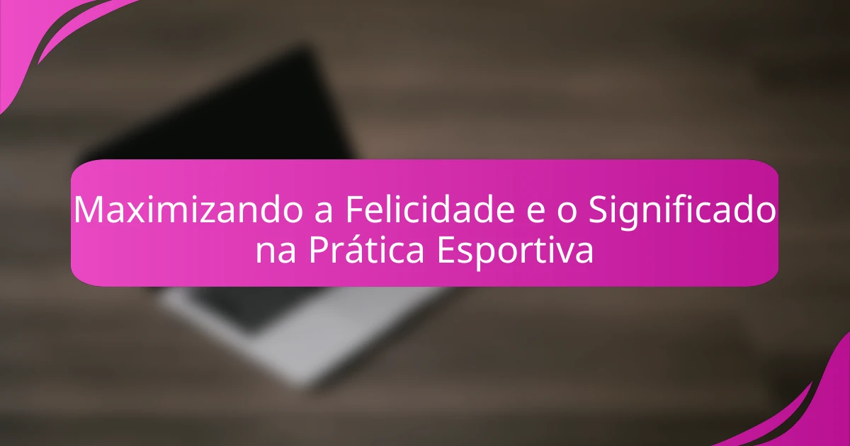 Maximizando a Felicidade e o Significado na Prática Esportiva