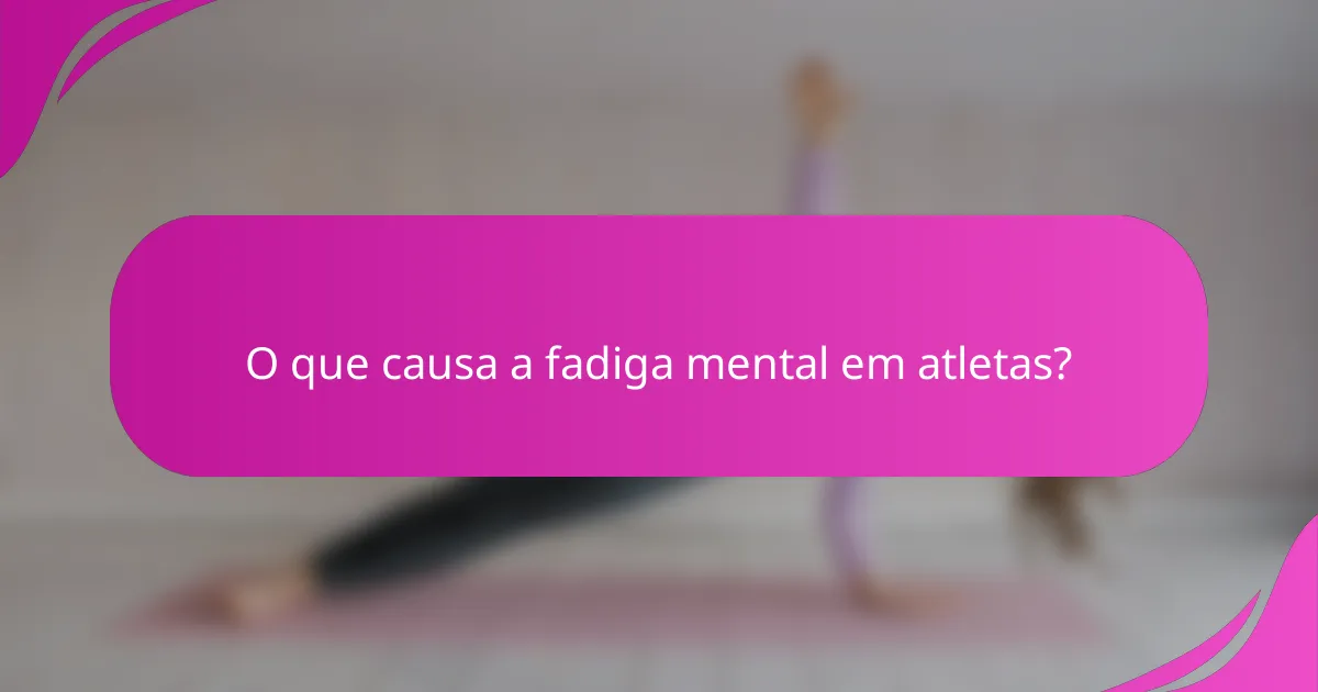 O que causa a fadiga mental em atletas?