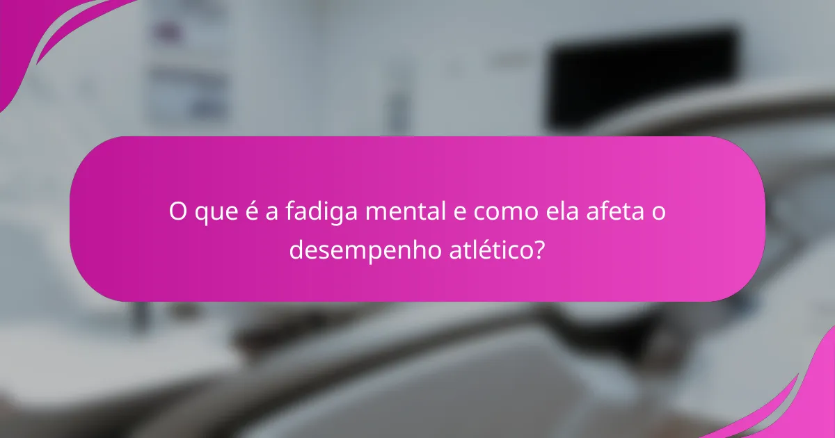 O que é a Fadiga Mental e Como Ela Afeta o Desempenho Atlético?