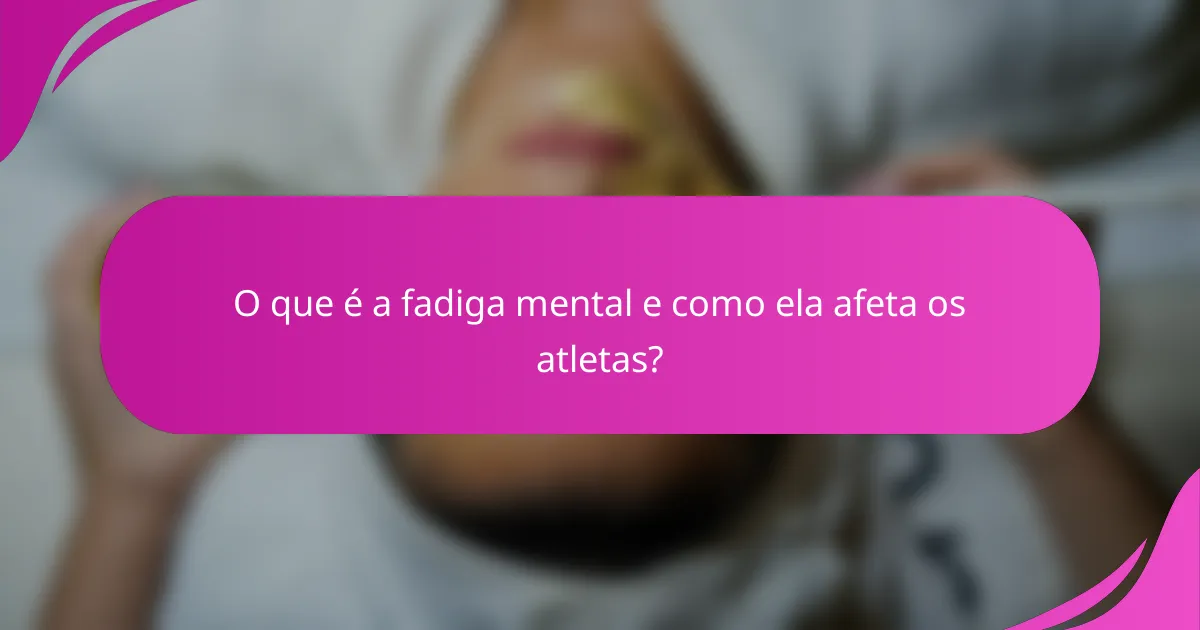 O que é a fadiga mental e como ela afeta os atletas?