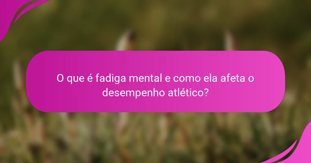 O que é fadiga mental e como ela afeta o desempenho atlético?