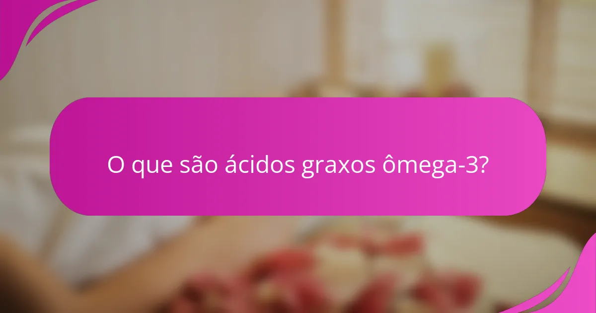 O que são ácidos graxos ômega-3?