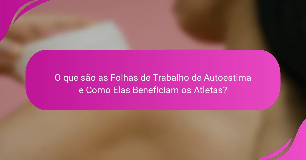 O que são as Folhas de Trabalho de Autoestima e Como Elas Beneficiam os Atletas?