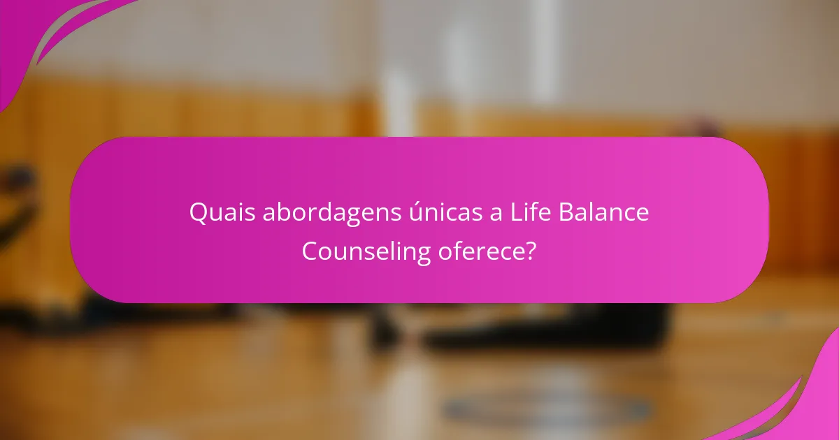 Quais abordagens únicas a Life Balance Counseling oferece?
