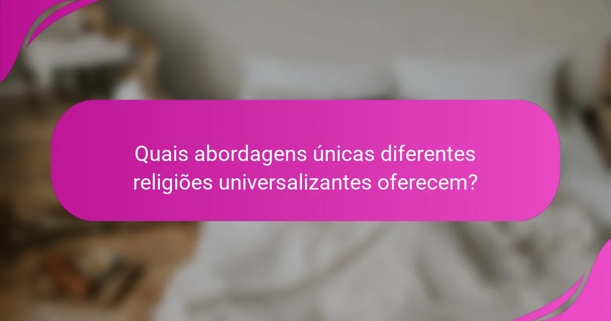 Quais abordagens únicas diferentes religiões universalizantes oferecem?