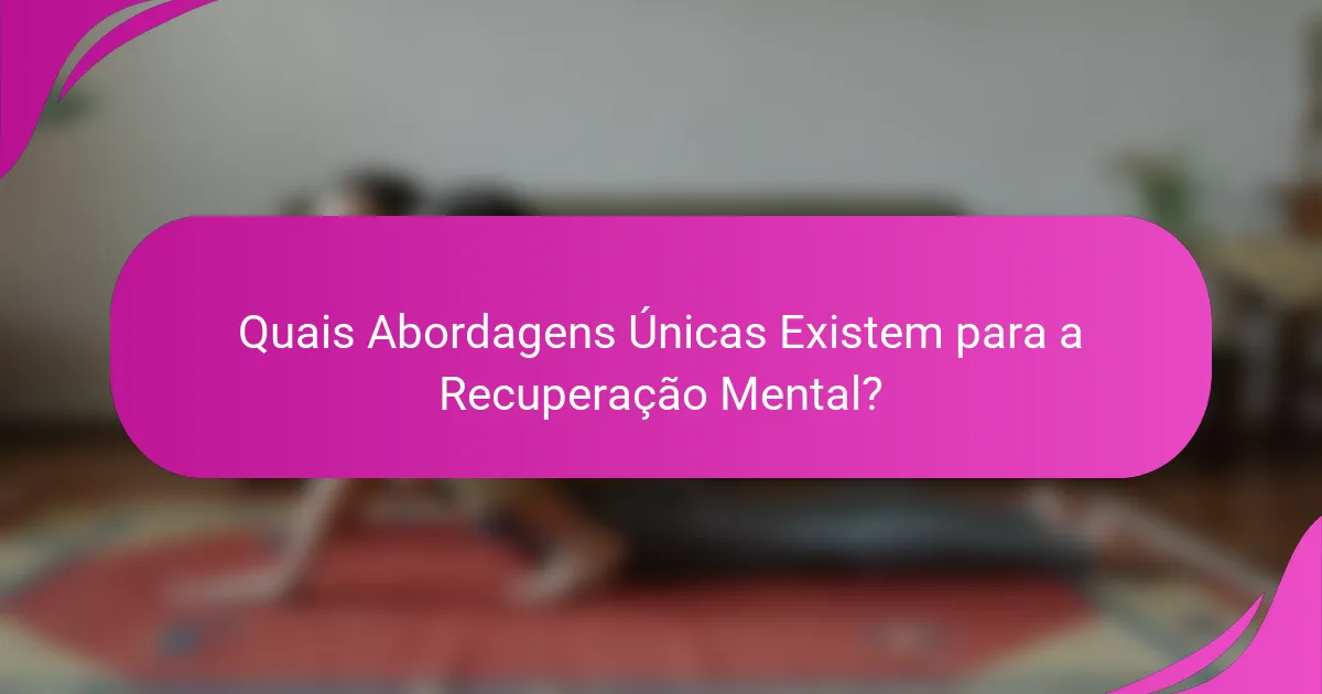 Quais Abordagens Únicas Existem para a Recuperação Mental?