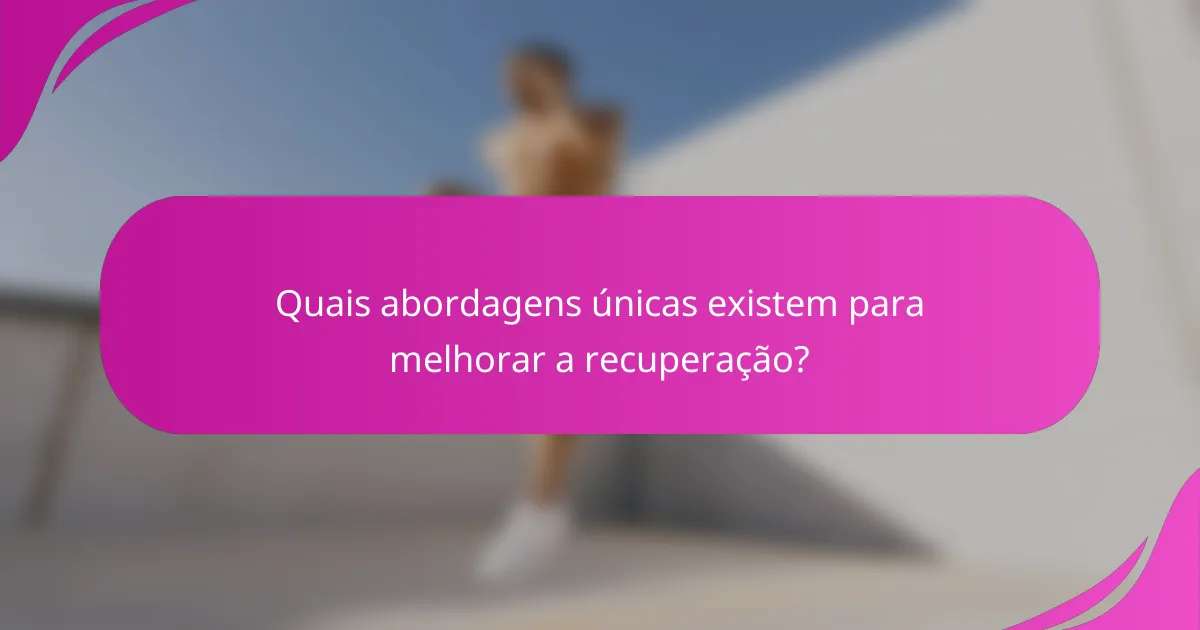 Quais abordagens únicas existem para melhorar a recuperação?