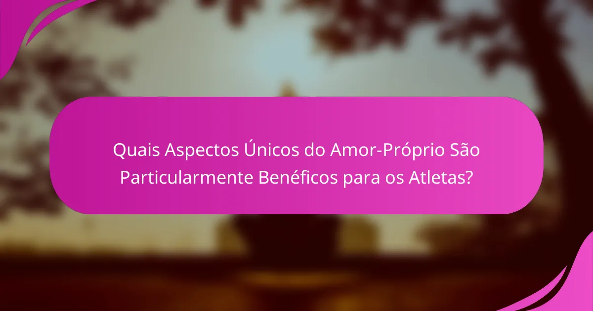 Quais Aspectos Únicos do Amor-Próprio São Particularmente Benéficos para os Atletas?
