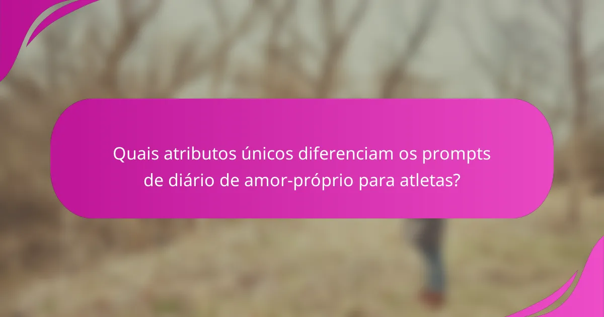 Quais atributos únicos diferenciam os prompts de diário de amor-próprio para atletas?