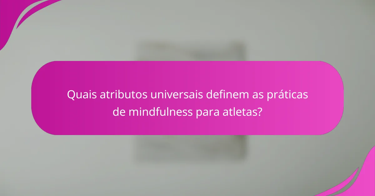 Quais atributos universais definem as práticas de mindfulness para atletas?