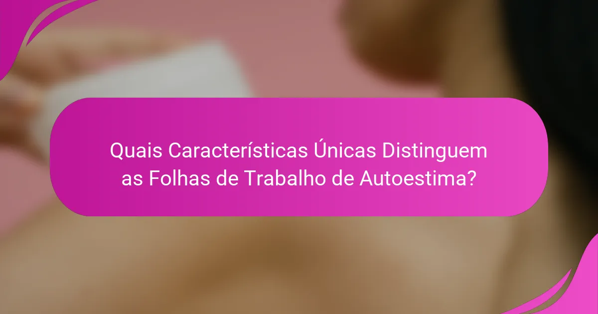 Quais Características Únicas Distinguem as Folhas de Trabalho de Autoestima?