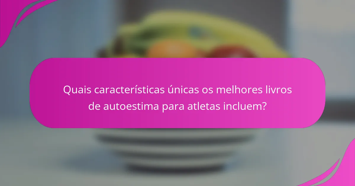 Quais características únicas os melhores livros de autoestima para atletas incluem?