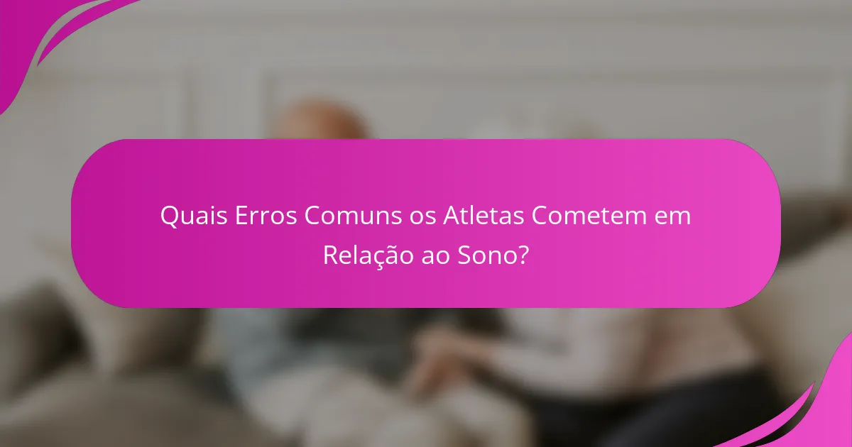 Quais Erros Comuns os Atletas Cometem em Relação ao Sono?