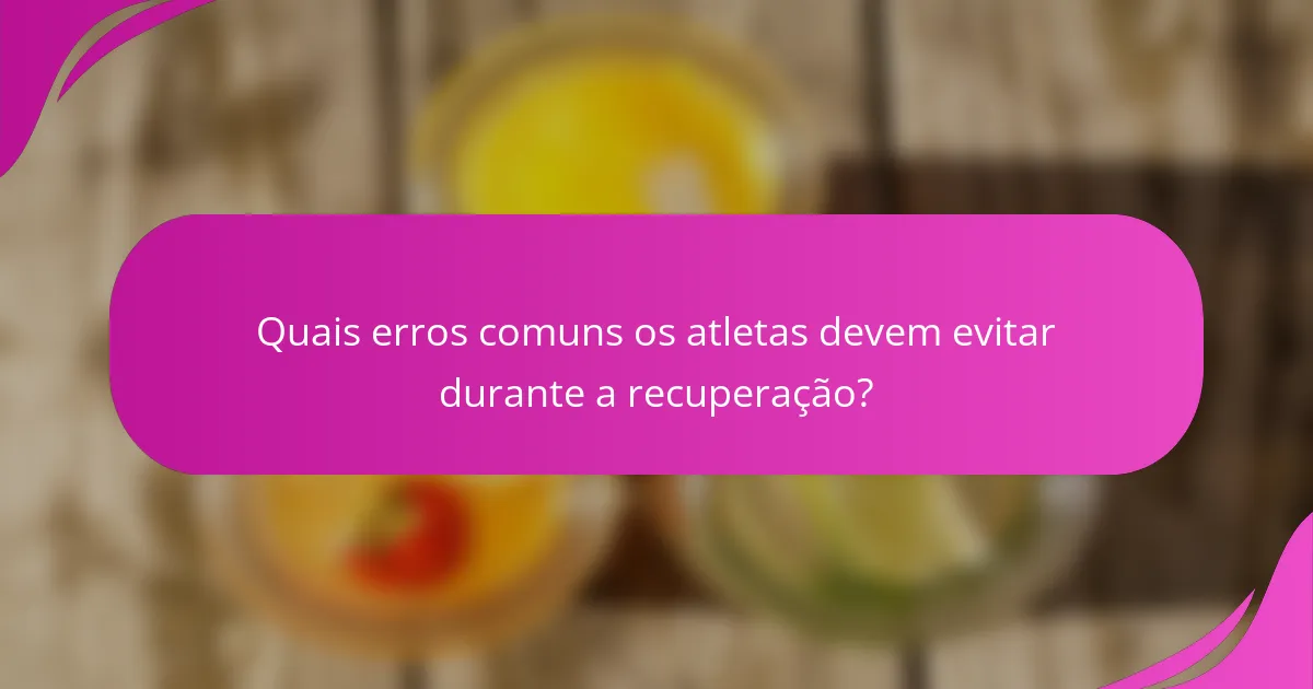Quais erros comuns os atletas devem evitar durante a recuperação?