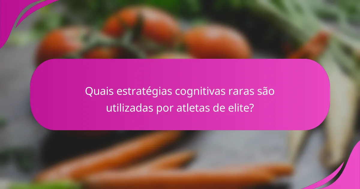 Quais estratégias cognitivas raras são utilizadas por atletas de elite?