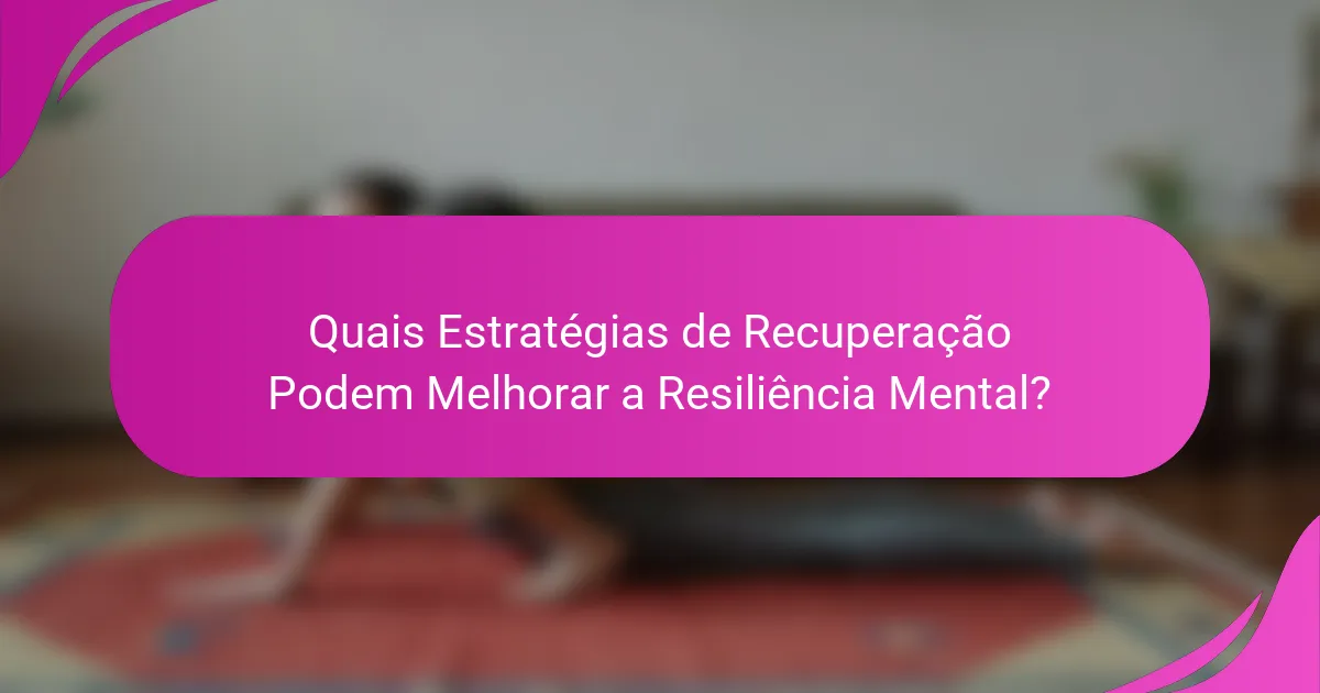 Quais Estratégias de Recuperação Podem Melhorar a Resiliência Mental?