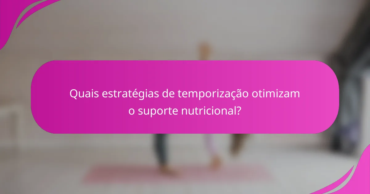Quais estratégias de temporização otimizam o suporte nutricional?