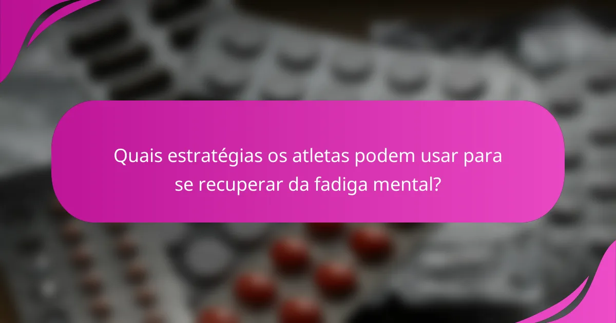 Quais estratégias os atletas podem usar para se recuperar da fadiga mental?