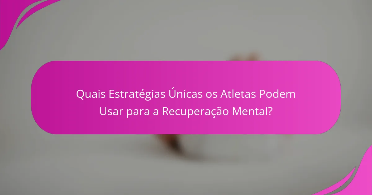 Quais Estratégias Únicas os Atletas Podem Usar para a Recuperação Mental?