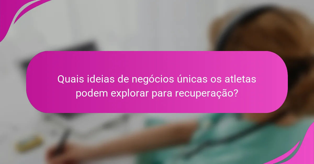 Quais ideias de negócios únicas os atletas podem explorar para recuperação?