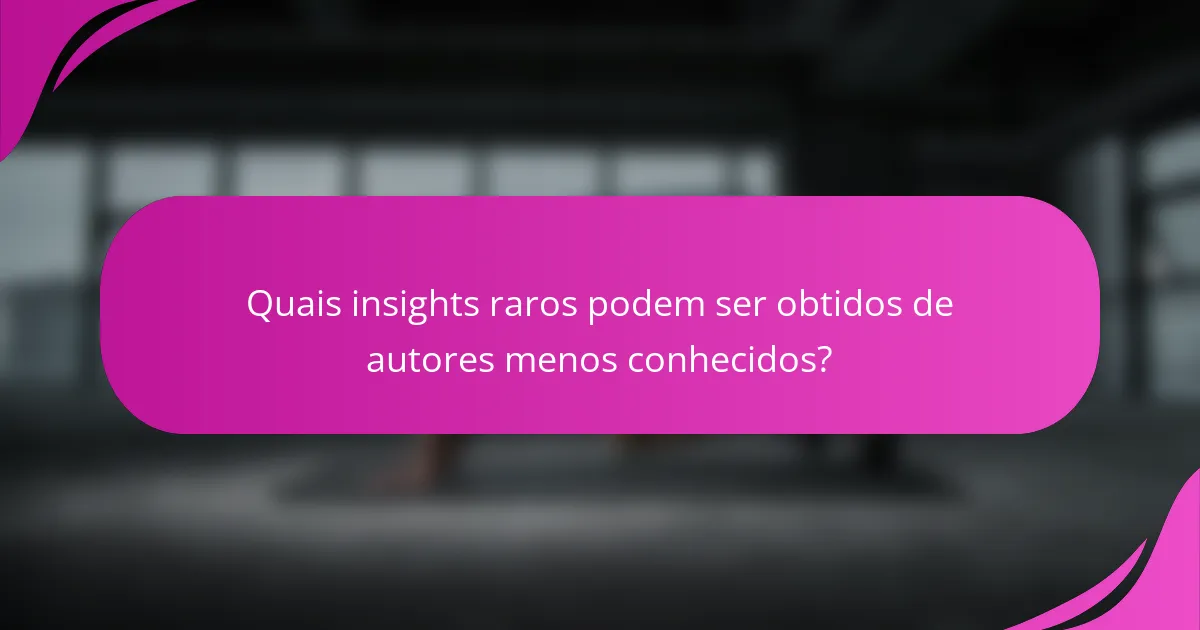 Quais insights raros podem ser obtidos de autores menos conhecidos?