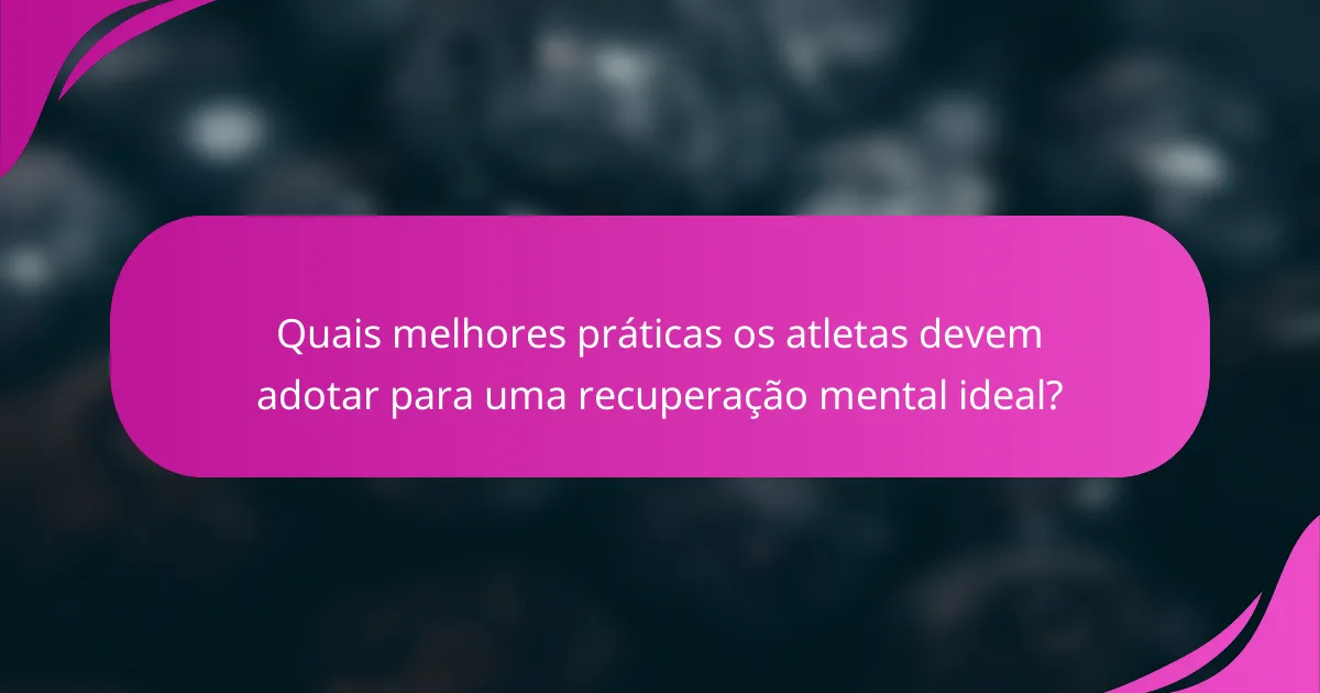 Quais melhores práticas os atletas devem adotar para uma recuperação mental ideal?