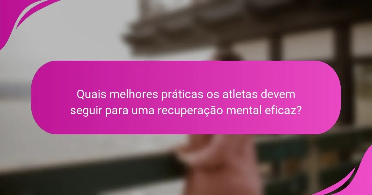 Quais Melhores Práticas os Atletas Devem Seguir para uma Recuperação Mental Eficaz?