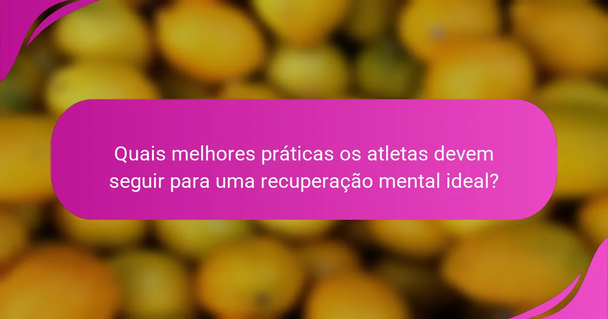 Quais melhores práticas os atletas devem seguir para uma recuperação mental ideal?
