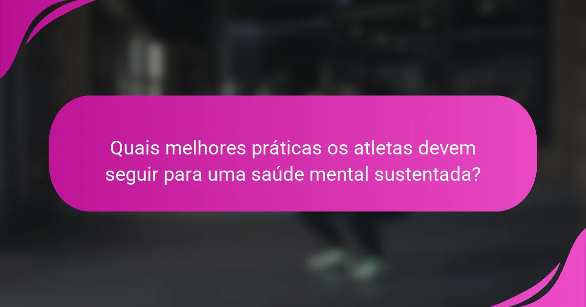 Quais melhores práticas os atletas devem seguir para uma saúde mental sustentada?