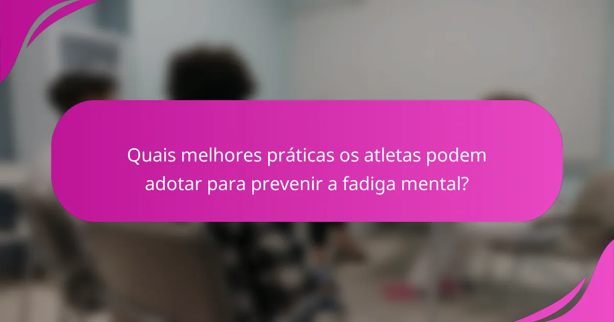 Quais melhores práticas os atletas podem adotar para prevenir a fadiga mental?
