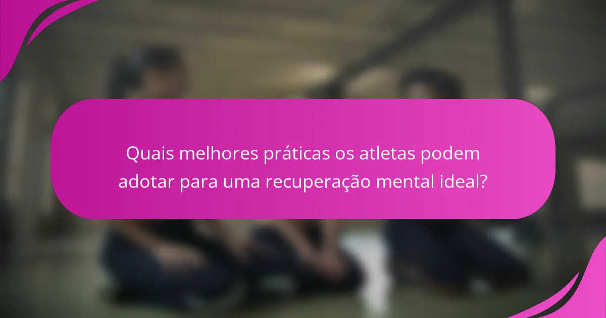 Quais melhores práticas os atletas podem adotar para uma recuperação mental ideal?